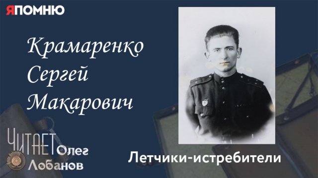Крамаренко Сергей Макарович. Проект Я помню Артема Драбкина. Летчики-истребители.