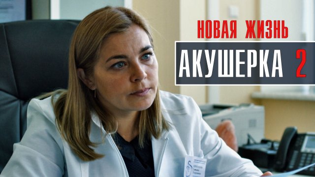 Акушерка 2 Новая жизнь 1-8 серия Мелодрама 2023 на Россия 1 дата выхода и сюжет