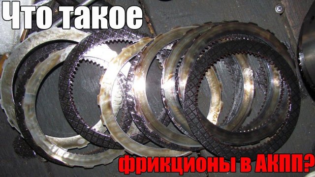 Что такое фрикционы (фрикционные диски) в АКПП. Почему они горят? Просто о сложном