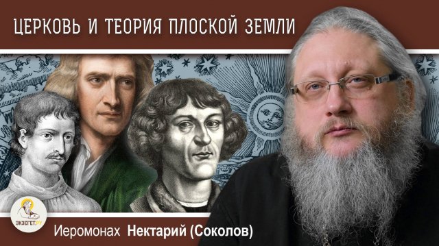 УЧИЛА ЛИ ЦЕРКОВЬ, ЧТО ЗЕМЛЯ ПЛОСКАЯ ? Иеромонах Нектарий (Соколов)