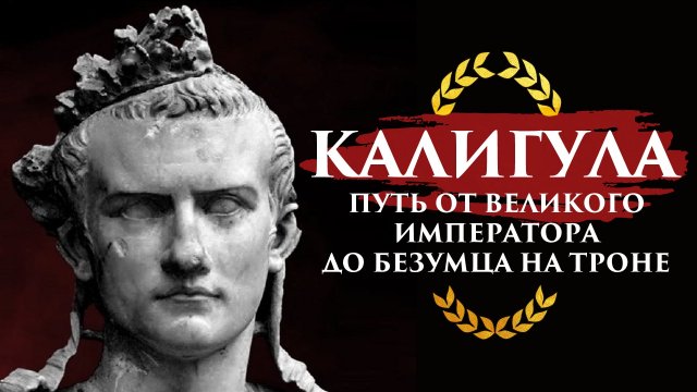 КАЛИГУЛА: ПУТЬ ОТ ВЕЛИКОГО ИМПЕРАТОРА ДО БЕЗУМЦА НА ТРОНЕ | ПУТЬ ВОИНА