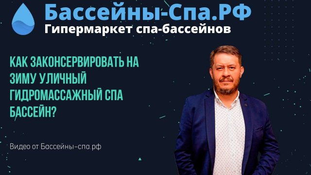 Как законсервировать на зиму уличный гидромассажный спа бассейн? Видео от Бассейны-спа.рф
