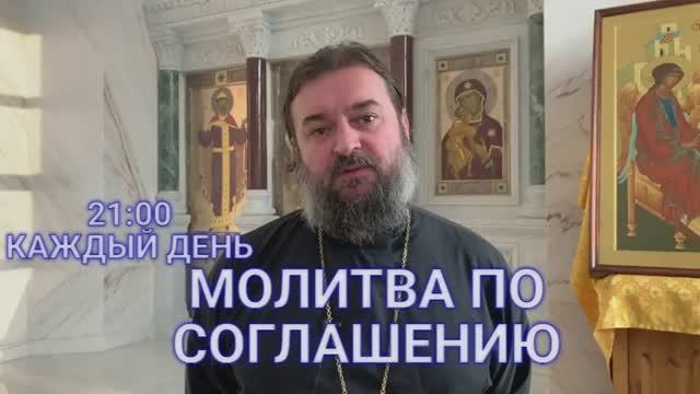 МОЛИТВА ПО СОГЛАШЕНИЮ. Каждый День в 21:00 по Москве. протоиерей Андрей Ткачев