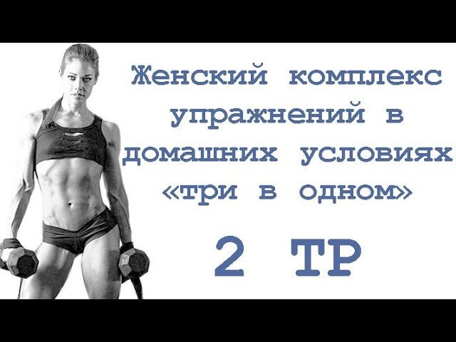 Женский комплекс упражнений в домашних условиях «три в одном» (2 тр)