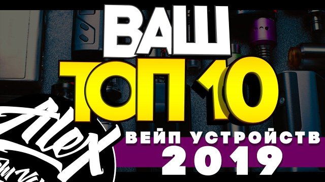 ВАШ ТОП 10 ВЕЙП УСТРОЙСТВ 2019 на канале Alex from VapersMD
