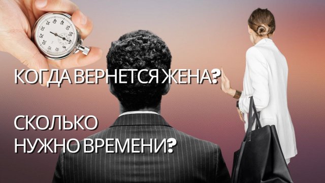 Когда вернется жена. Сколько нужно времени чтобы вернуть девушку.