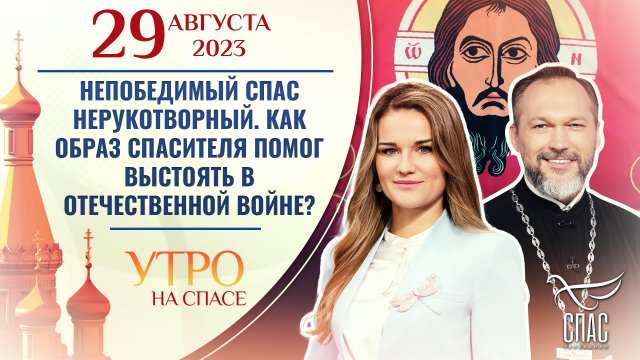 НЕПОБЕДИМЫЙ СПАС НЕРУКОТВОРНЫЙ. КАК ОБРАЗ СПАСИТЕЛЯ ПОМОГ ВЫСТОЯТЬ В ОТЕЧЕСТВЕННОЙ ВОЙНЕ? УТРО НА СП