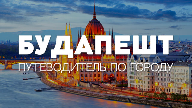 ПУТЕВОДИТЕЛЬ ПО БУДАПЕШТУ | ВЕНГРИЯ
