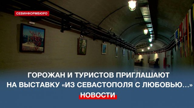 В Балаклавском подземном музейном комплексе открыта выставка «Из Севастополя с любовью…»
