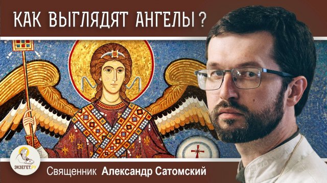 ОТКУДА МЫ ЗНАЕМ КАК ВЫГЛЯДЯТ АНГЕЛЫ ? Священник Александр Сатомский