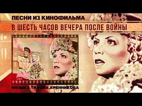 В 6 ЧАСОВ ВЕЧЕРА ПОСЛЕ ВОЙНЫ | Песни из кинофильма (Композитор Тихон Хренников)