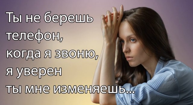 Ты не берешь телефон, когда я звоню, я уверен ты мне изменяешь...