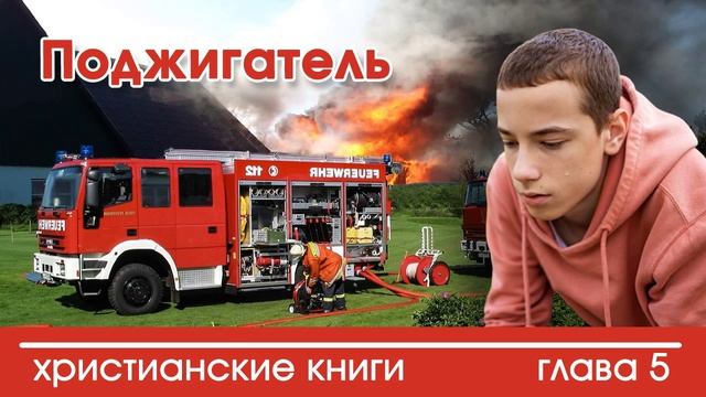 Поджигатель глава 5 - ИНТЕРЕСНЫЙ ХРИСТИАНСКИЙ РАССКАЗ | Христианские рассказы