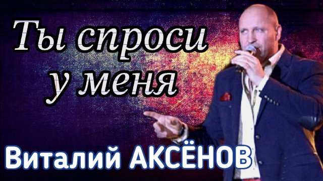 Песня с сильным характером! Ты спроси у меня - Виталий Аксёнов
