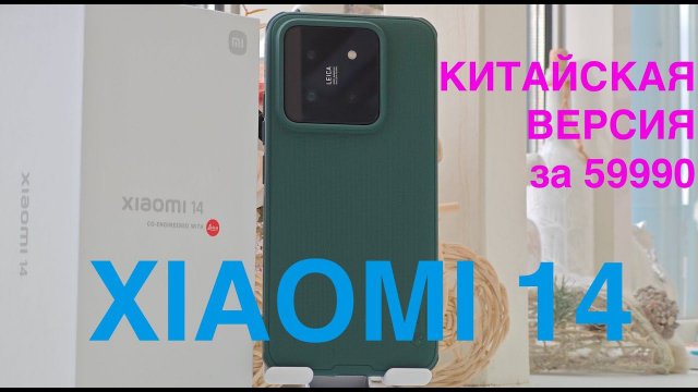 XIAOMI 14 / КИТАЙСКАЯ ВЕРСИЯ / РАСПАКОВКА / ПРОДВИНУТЫЙ КИТАЕЦ ЗА 59990 / ФОТО / ВИДЕОВОЗМОЖНОСТИ