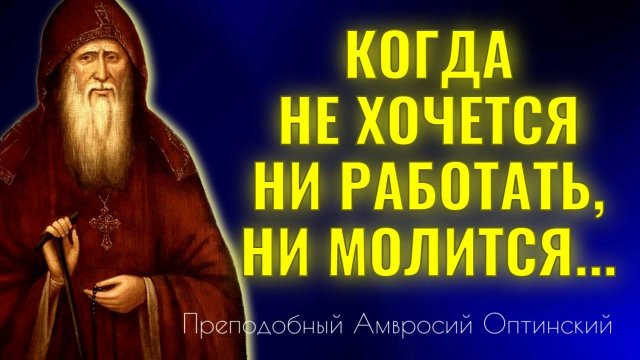 Когда Не хочется ни работать, ни молится... Преподобный Амвросий Оптинский