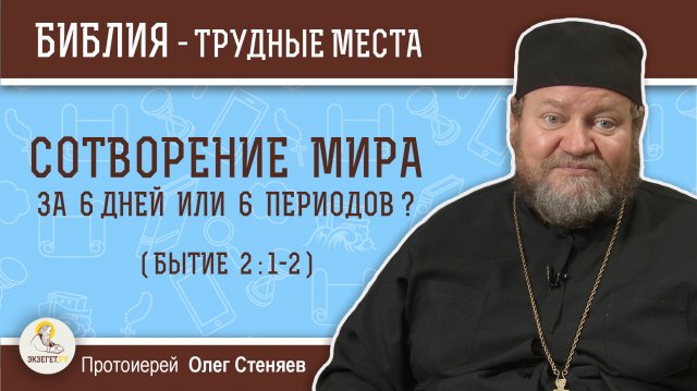 Сотворение мира было за шесть дней или периодов ? (Бытие 2-1-2). Протоиерей Олег Стеняев