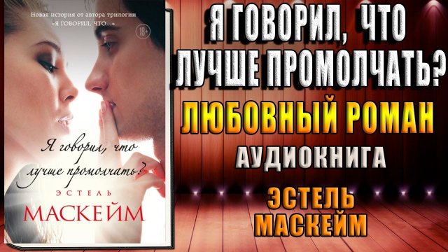Я говорил, что лучше промолчать. Любовный роман (Эстель Маскейм) Аудиокнига