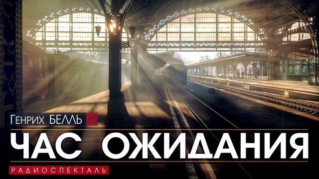 Генрих БЁЛЛЬ - Час ожидания - РАДИОСПЕКТАКЛЬ, аудиокнига