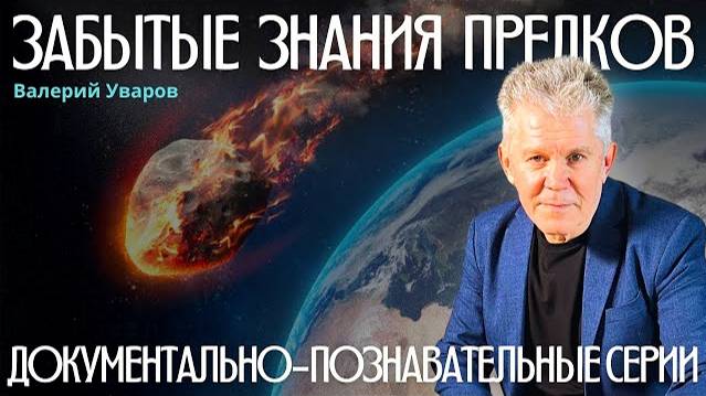 🔥ПОЧЕМУ ПРОИСХОДЯТ КАТАСТРОФЫ? ЗАБЫТЫЕ ЗНАНИЯ ПРЕДКОВ. ВАЛЕРИЙ УВАРОВ.