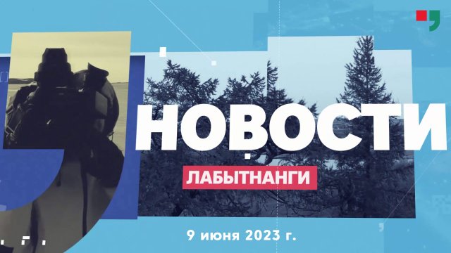 Новости Лабытнанги 09.06.2023 г.