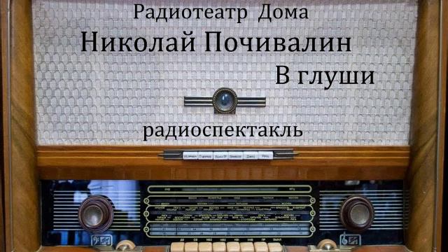 В глуши. Николай Почивалин. Радиоспектакль 1972год.