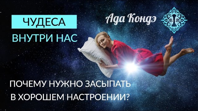 ЧУДЕСА ВНУТРИ НАС. Почему нужно засыпать в хорошем настроении? Ада Кондэ