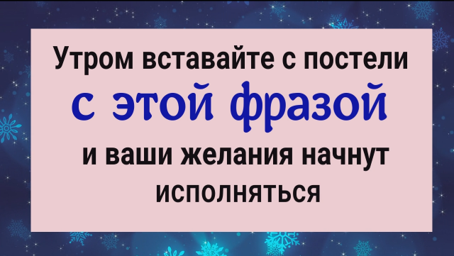 Эту фразу говорите, вставая с постели и ваши желания начнут исполняться