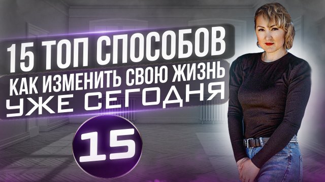 15 СПОСОБОВ КАК ИЗМЕНИТЬ СВОЮ ЖИЗНЬ К ЛУЧШЕМУ  
ЗА 60 МИН / 2 ШАНС ДЛЯ ВАШЕЙ ЖИЗНИ