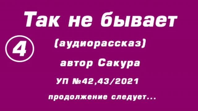"Так не бывает" аудиорассказ, автор Сакура, 4 часть, продолжение следует...