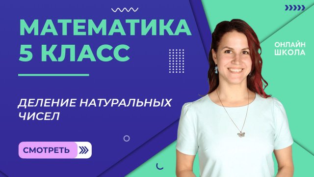 Деление натуральных чисел. Практика. Урок 13.Математика 5 класс