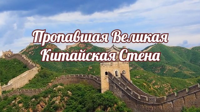 Пропавшая Великая Китайская Стена.