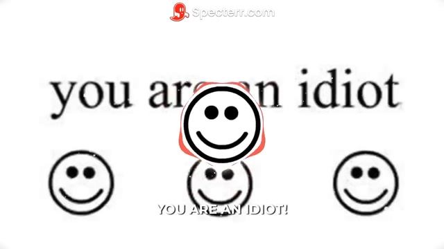 YOU ARE AN IDIOT!