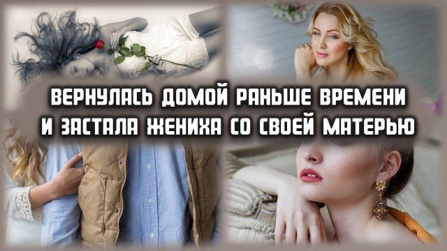 Вернулась домой раньше времени и застала жениха со своей матерью... ЛЮБОВНЫЕ ИСТОРИИ