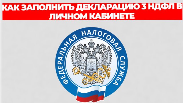 КАК ЗАПОЛНИТЬ ДЕКЛАРАЦИЮ 3 НДФЛ В ЛИЧНОМ КАБИНЕТЕ НАЛОГОПЛАТЕЛЬЩИКА