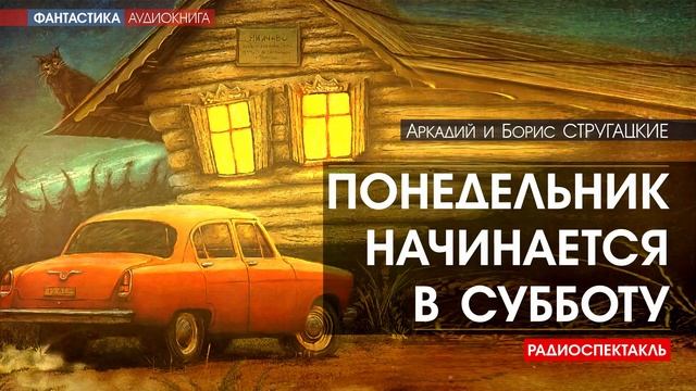 Аркадий и Борис СТРУГАЦКИЕ - Понедельник начинается в субботу - РАДИОСПЕКТАКЛЬ аудиокнига фантастика