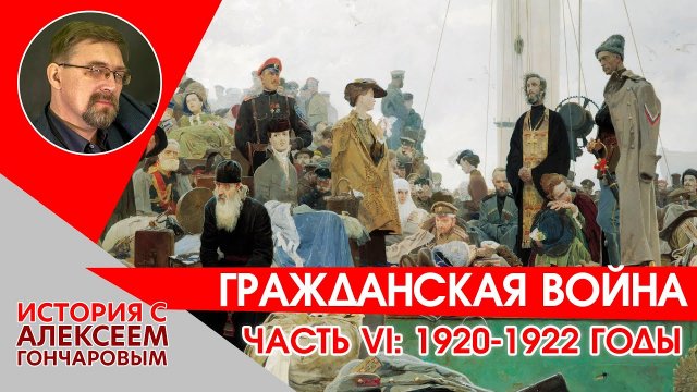 История России с Алексеем ГОНЧАРОВЫМ. Лекция 125. Гражданская война. 1920-1922.mp4