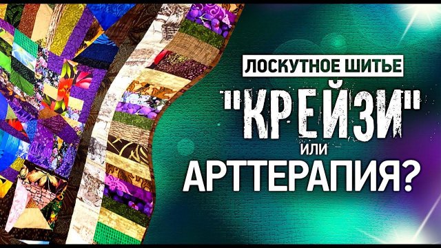 Лоскутный эфир №305. Лоскутное шитьё. "Крейзи" или арттерапия?