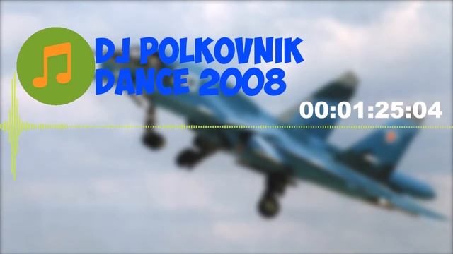Dj Polkovnik / Диджей полковник - Dance 2008