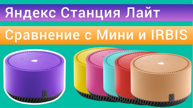 Яндекс Станция Лайт колонка с Яндекс Алиса, сравнение с Станцией Мини и Irbis A
