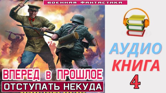 #Аудиокнига. «ВПЕРЕД В ПРОШЛОЕ-4! Отступать некуда». КНИГА 4. #Попаданцы.#БоеваяФантастика