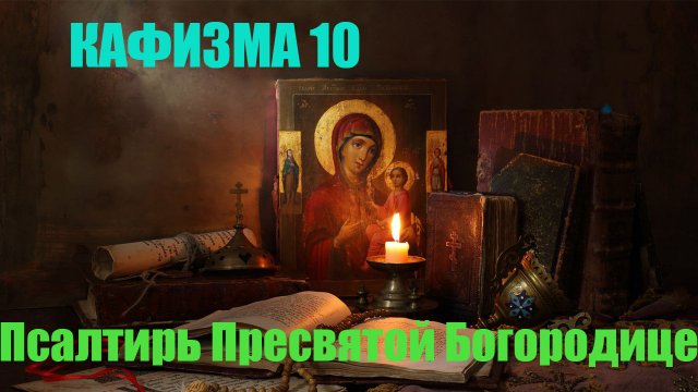 Кафизма 10.  Псалмы с 70 по 76 (Псалтирь Пресвятой Богородице)