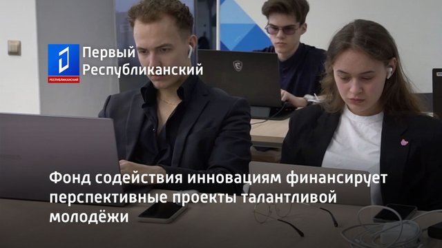 Фонд содействия инновациям финансирует перспективные проекты талантливой молодёжи
