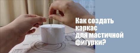 каркас для фигурок из мастики .Танинторт.