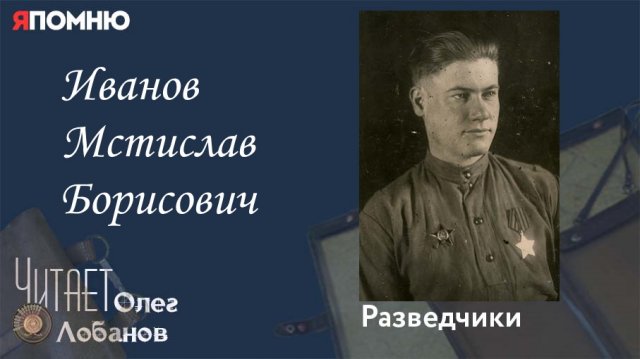 Иванов Мстислав Борисович. Проект Я помню Артема Драбкина. Разведчики.