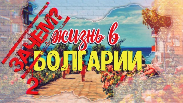 СТОИТ ЛИ ПЕРЕЕЗЖАТЬ В БОЛГАРИЮ. ЧАСТЬ ВТОРАЯ