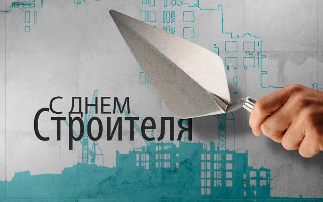 С профессиональным праздником, с Днём строителя!