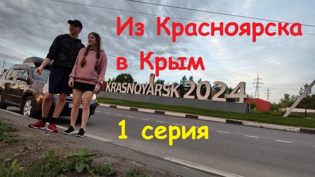 Из Красноярска в Крым на машине 2024 | 1 серия