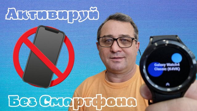 Активируй Galaxy Watch 5, Galaxy Watch 4 и другие модели без Смартфона