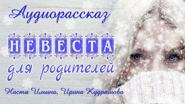 НЕВЕСТА ДЛЯ РОДИТЕЛЕЙ. Новый аудиорассказ. Настя Ильина, Ирина Кудряшова